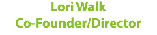 Lori Walk Co-Founder/Director